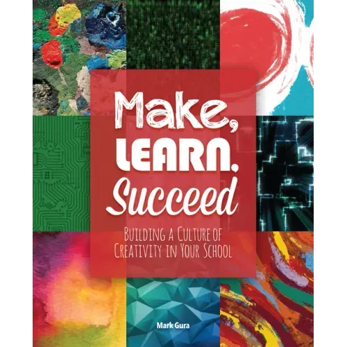 Make, Learn, Succeed: Building a Culture of Creativity in Your School