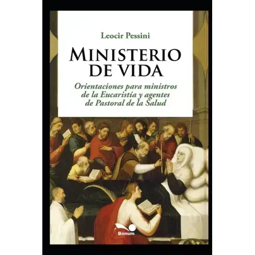 Ministerio de vida: Orientaciones para ministros de la Eucaristía y agentes de Pastoral de la Salud
