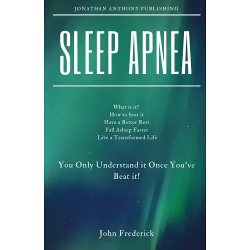 Sleep Apnea: What is it? How to Beat it? Fall Asleep Faster, Have Better Rest, Live a Transformed Life