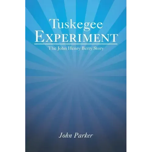 Tuskegee Experiment: The John Henry Berry Story