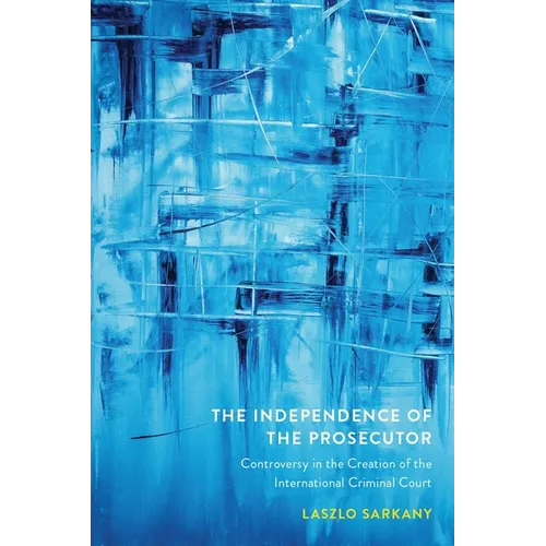 The Independence of the Prosecutor: Controversy in the Creation of the International Criminal Court