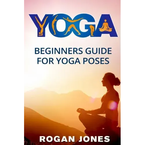 Yoga: Beginners Guide - For Yoga Poses - Easy Steps And Pictures