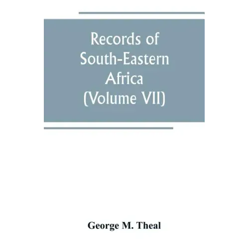 Records of South-Eastern Africa: collected in various libraries and archive departments in Europe (Volume VII)