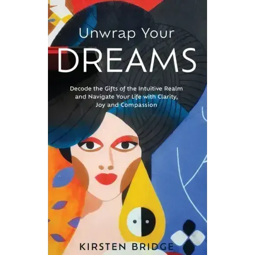 Unwrap Your Dreams: Decode the Gifts of the Intuitive Realm and Navigate your Life with Clarity, Joy and Compassion