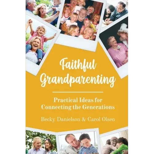 Faithful Grandparenting: Practical Ideas for Connecting the Generations