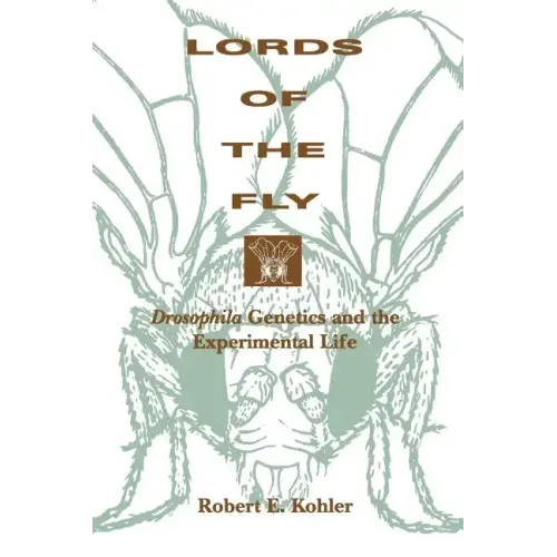Lords of the Fly: Drosophila Genetics and the Experimental Life