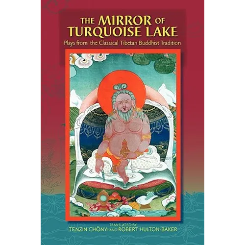 The Mirror Of Turquoise Lake: Plays From The Classical Tibetan Buddhist Tradition