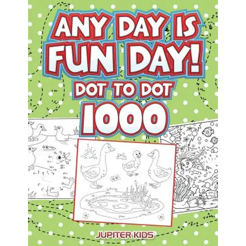 Any Day Is Fun Day!: Dot To Dot 1000