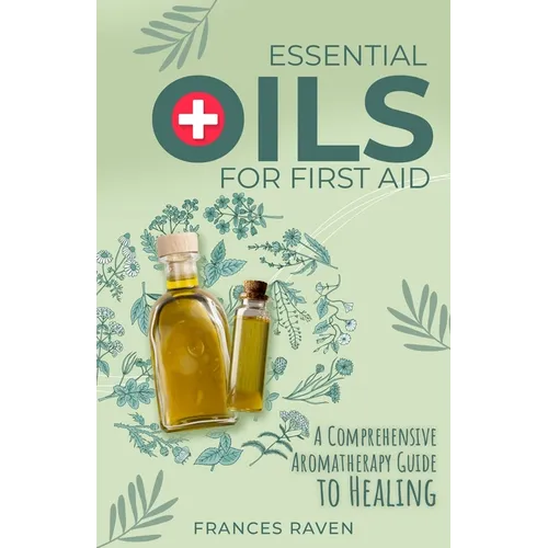 Essential Oils for First Aid: A Comprehensive Aromatherapy Guide to Healing