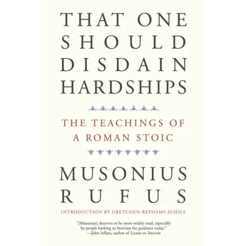 That One Should Disdain Hardships: The Teachings of a Roman Stoic