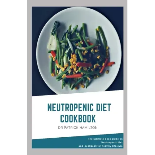 Neutropenic Diet Cookbook: The ultimate book guide on neutropenic diet and cookbook for healthy lifestyle