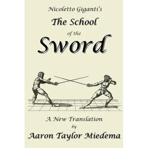 Nicoletto Giganti's the School of the Sword: A New Translation by Aaron Taylor Miedema