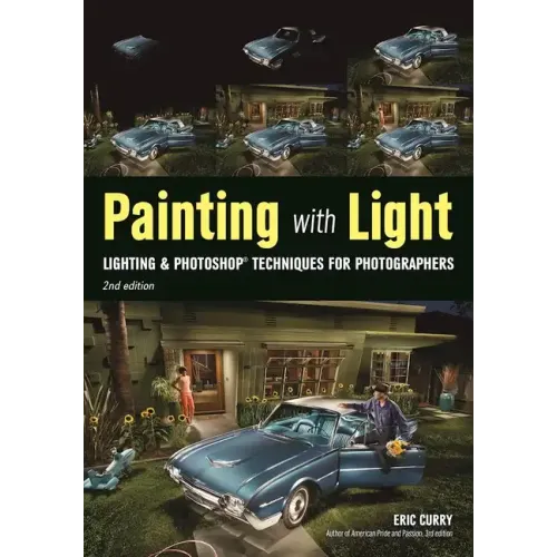 Painting with Light: Lighting & Photoshop Techniques for Photographers, 2nd Ed