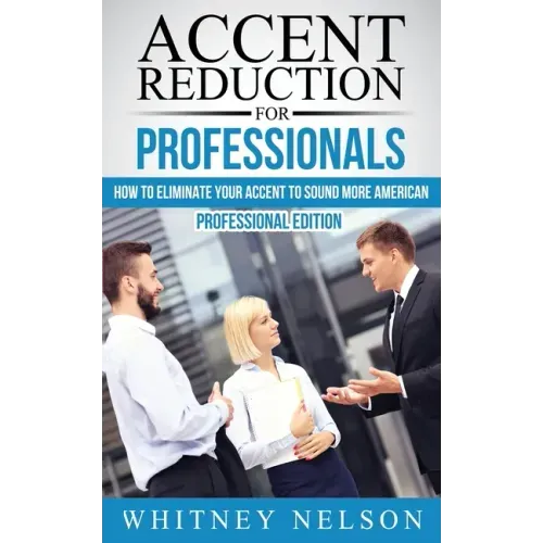 Accent Reduction For Professionals: How to Eliminate Your Accent to Sound More American