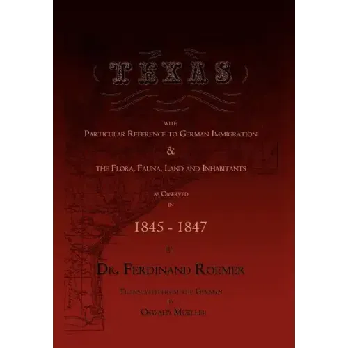 Texas, with Particular Reference to German Immigration & the Flora, Fauna, Land and Inhabitants