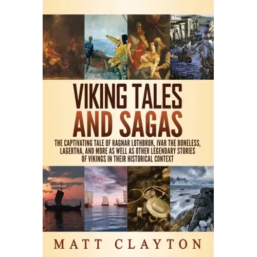 Viking Tales and Sagas: The Captivating Tale of Ragnar Lothbrok, Ivar the Boneless, Lagertha, and More as well as Other Legendary Stories of V