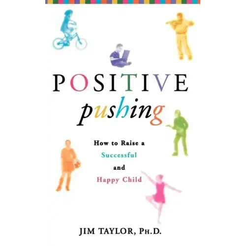 Positive Pushing: How to Raise a Successful and Happy Child