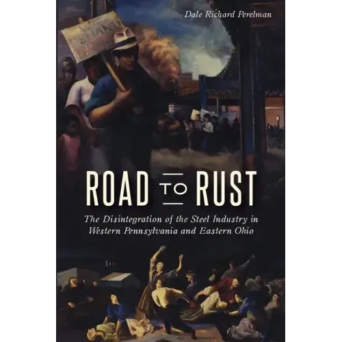 Road to Rust: The Disintegration of the Steel Industry in Western Pennsylvania and Eastern Ohio