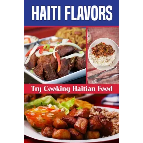 Haiti Flavors: Try Cooking Haitian Food: Unique Haitian Dishes