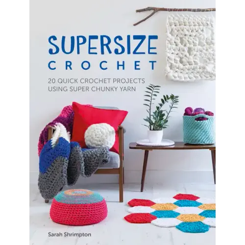 Supersize Crochet: 20 Quick Crochet Projects Using Super Chunky Yarn