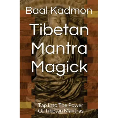 Tibetan Mantra Magick: Tap Into The Power Of Tibetan Mantras