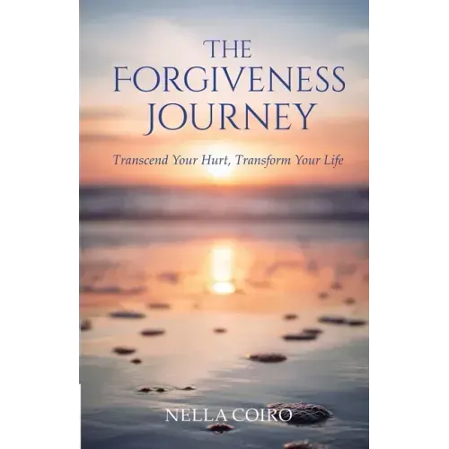 The Forgiveness Journey: Transcend Your Hurt, Transform Your Life