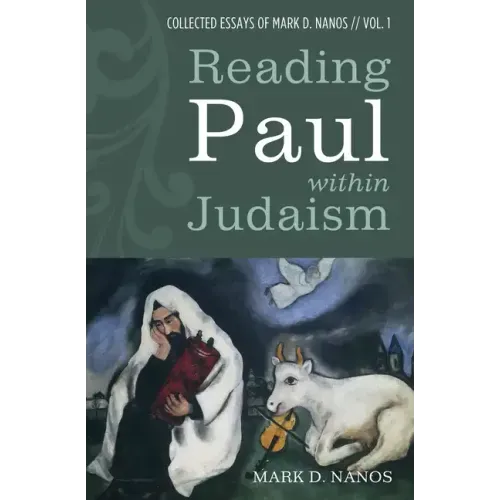 Reading Paul Within Judaism: Collected Essays of Mark D. Nanos, Vol. 1
