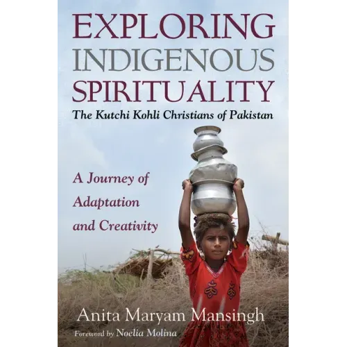 Exploring Indigenous Spirituality: The Kutchi Kohli Christians of Pakistan: A Journey of Adaptation and Creativity