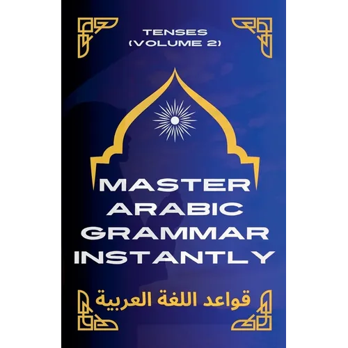 Master Arabic Grammar Instantly tenses (Volume 2)