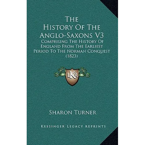 The History Of The Anglo-Saxons V3: Comprising The History Of England From The Earliest Period To The Norman Conquest (1823)