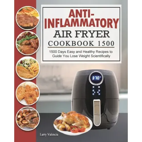 Anti-Inflammatory Air Fryer Cookbook 1500: 1500 Days Easy and Healthy Recipes to Guide You Lose Weight Scientifically