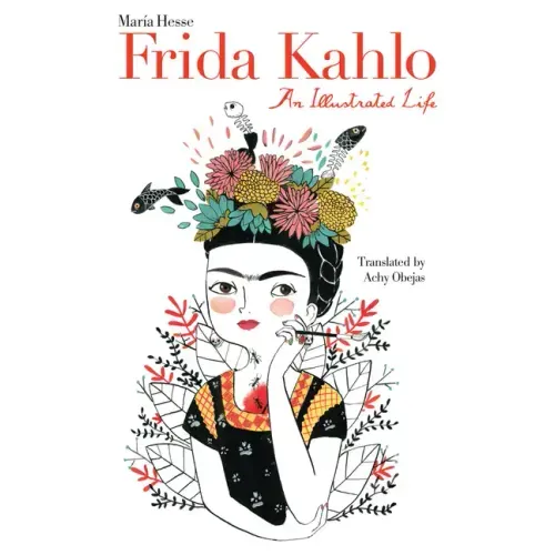 Frida Kahlo: An Illustrated Life