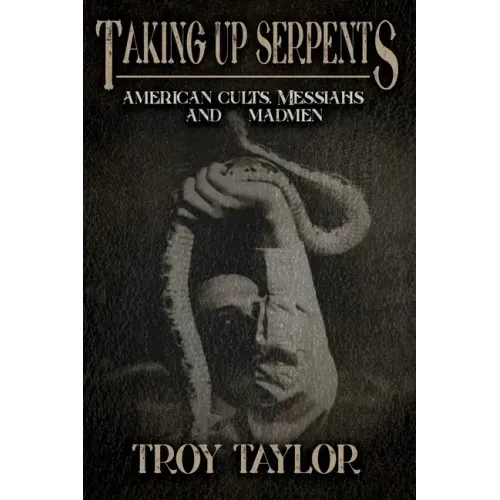 Taking Up Serpents: American Cults, Messiahs, and Madmen