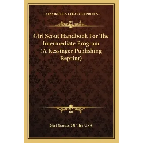 Girl Scout Handbook for the Intermediate Program (a Kessinger Publishing Reprint)