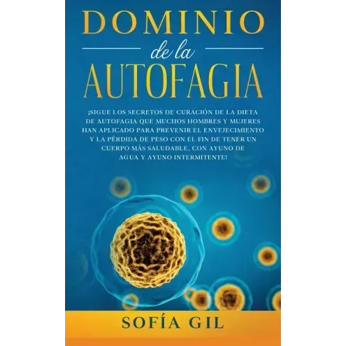 Dominio de la Autofagia: ¡Sigue los secretos de curación de la dieta de autofagia que muchos hombres y mujeres han aplicado para prevenir el en