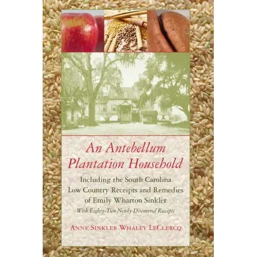 An Antebellum Plantation Household: Including the South Carolina Low Country Receipts and Remedies of Emily Wharton Sinkler