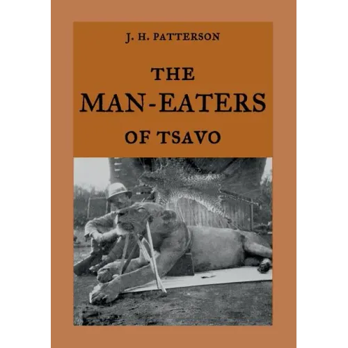 The Man-Eaters of Tsavo: The true story of the man-eating lions "The Ghost and the Darkness"