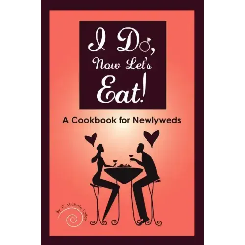I Do, Now Let's Eat!: A Cookbook for Newlyweds