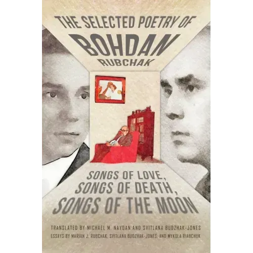 The Selected Poetry of Bohdan Rubchak: Songs of Love, Songs of Death, Songs of The Moon