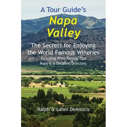 A Tour Guide's Napa Valley: The Secrets for Enjoying the World Famous Wineries Including Wine Tasting Tips Maps & a Detailed Directory