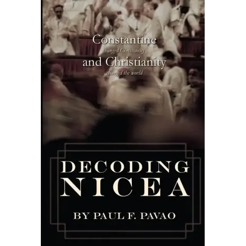 Decoding Nicea: Constantine Changed Christianity and Christianity Changed the World