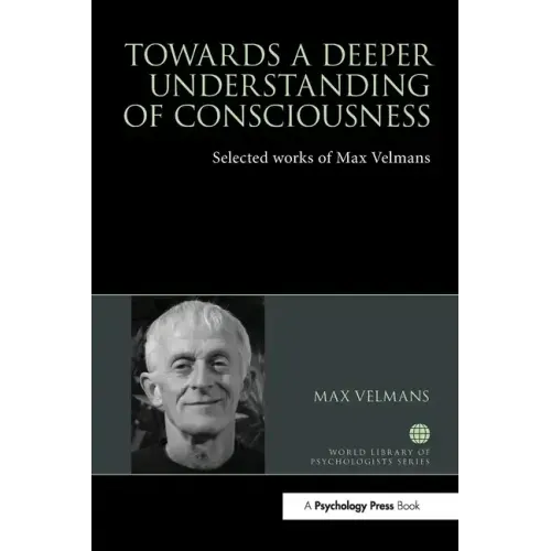 Towards a Deeper Understanding of Consciousness: Selected Works of Max Velmans