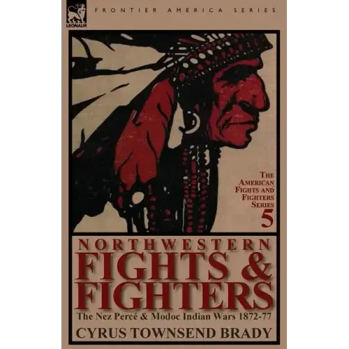 Northwestern Fights & Fighters: The Nez Perce & Modoc Indian Wars 1872-77