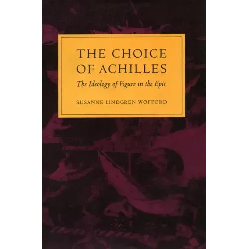 The Choice of Achilles: The Ideology of Figure in the Epic