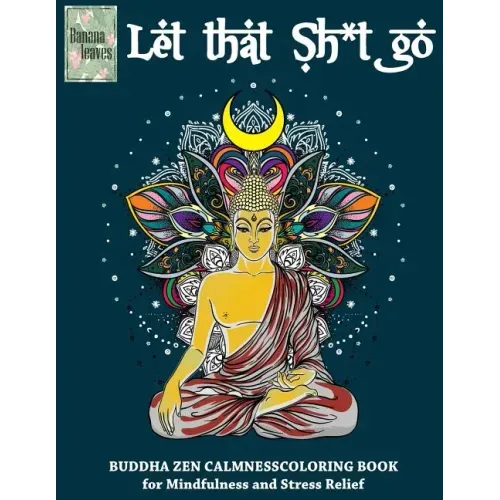 Let that Sh*t Go, BUDDHA ZEN CALMNESS COLORING BOOK for Mindfulness and Stress Relief: Anti stress art therapy coloring book, 25 pictures