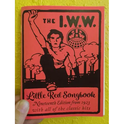 I.W.W. Little Red Songbook: Nineteenth Edition from 1923 with All of the Classic Hits: Nineteenth Edition from 1923 with All of the Classic Hits