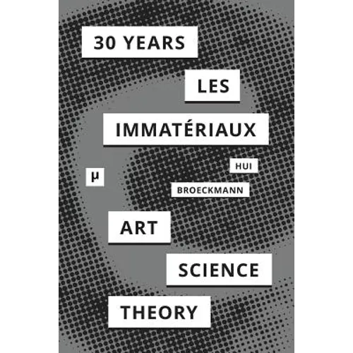 30 Years after Les Immatériaux: Art, Science, and Theory