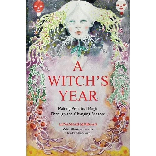 A Witch's Year: Journey Through the Changing Seasons in a Constant Process of Unfolding and Becoming.