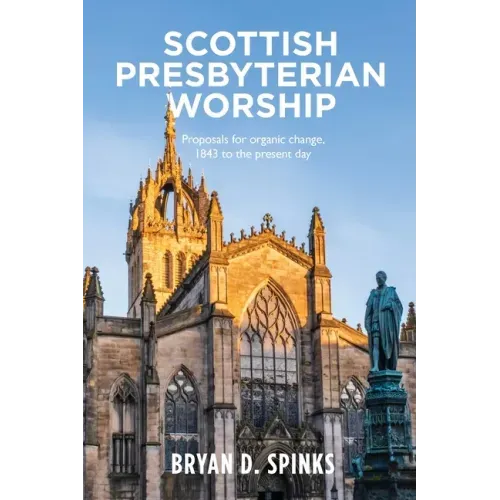Scottish Presbyterian Worship: Proposals for Organic Change 1843 to the Present Day