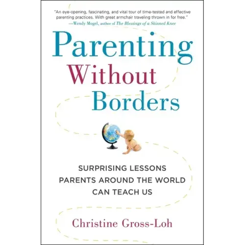 Parenting Without Borders: Surprising Lessons Parents Around the World Can Teach Us
